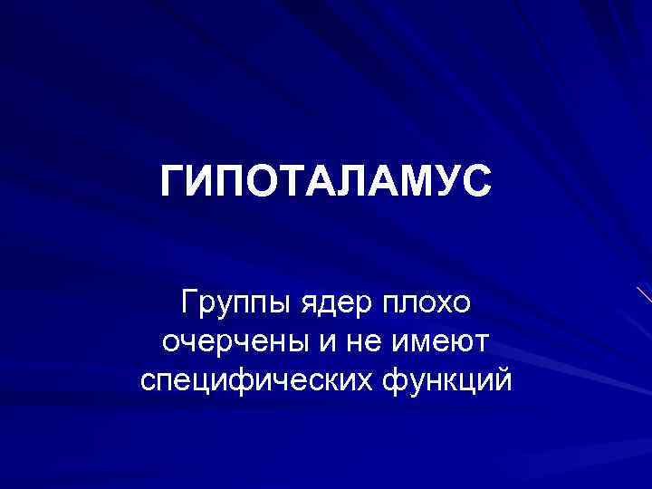 ГИПОТАЛАМУС Группы ядер плохо очерчены и не имеют специфических функций 