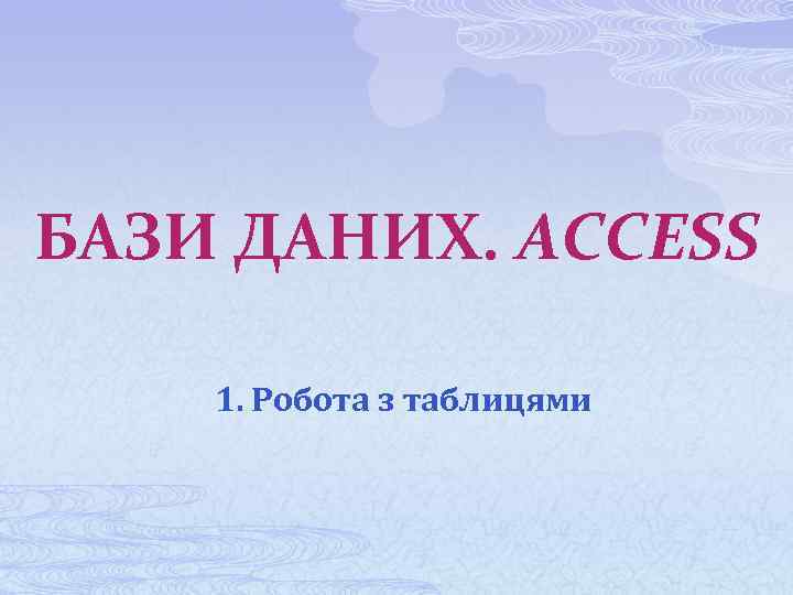 БАЗИ ДАНИХ. ACCESS 1. Робота з таблицями 