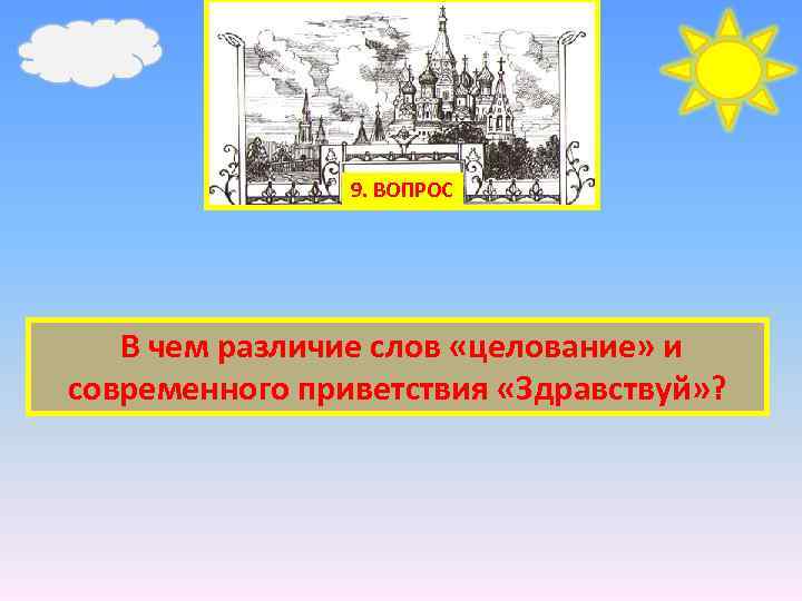 9. ВОПРОС В чем различие слов «целование» и современного приветствия «Здравствуй» ? 