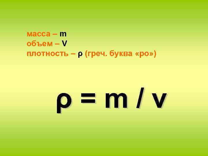 масса – m объем – V плотность – ρ (греч. буква «ро» ) ρ=m/v