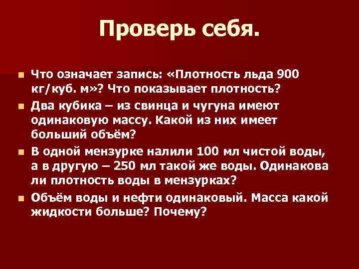 Проверь себя. Что означает запись: «Плотность льда 900 кг/куб. м» ? Что показывает плотность?
