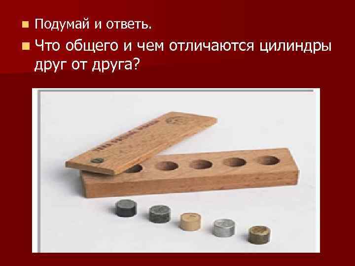 n Подумай и ответь. n Что общего и чем отличаются цилиндры друг от друга?