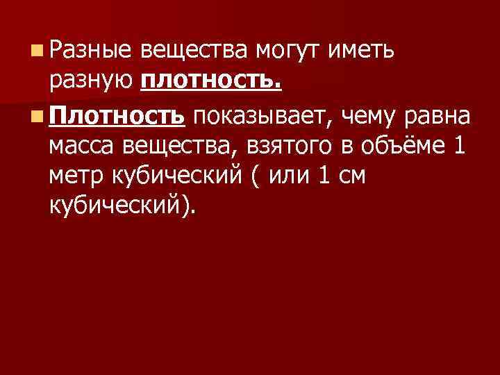 n Разные вещества могут иметь разную плотность. n Плотность показывает, чему равна масса вещества,