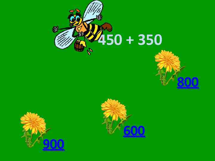 450 + 350 800 900 600 