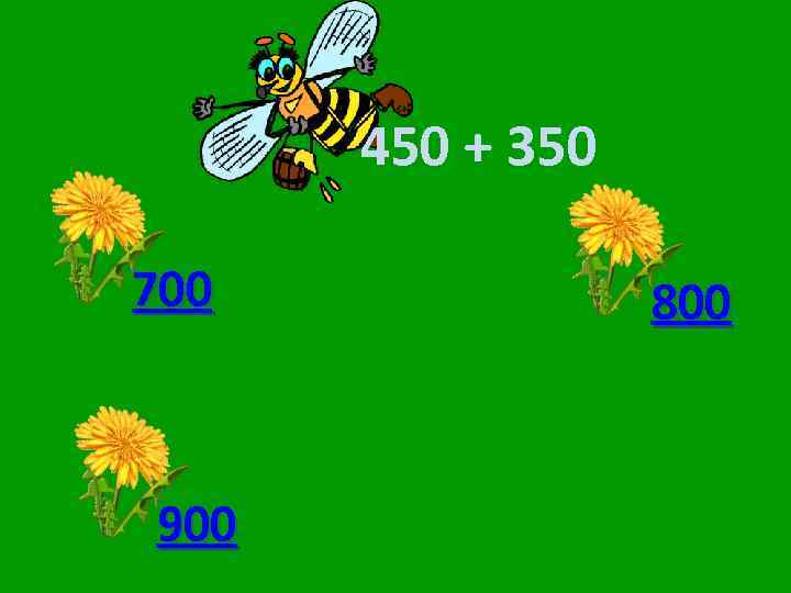 450 + 350 700 900 800 