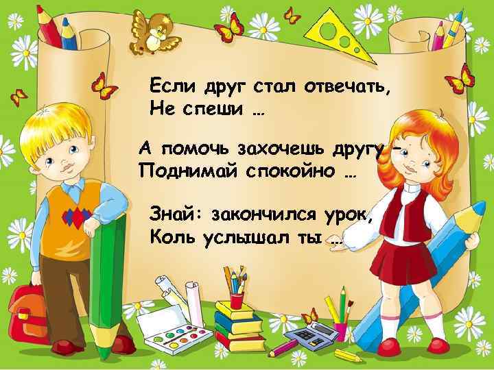 Если друг стал отвечать, Не спеши … А помочь захочешь другу – Поднимай спокойно