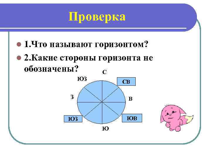 Проверка l 1. Что называют горизонтом? l 2. Какие стороны горизонта не обозначены? С