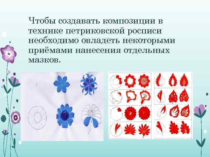 Чтобы создавать композиции в технике петриковской росписи необходимо овладеть некоторыми приёмами нанесения отдельных мазков.