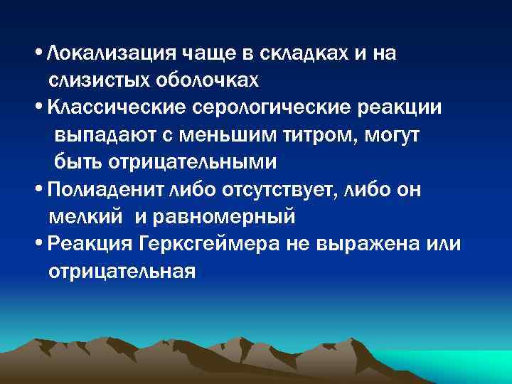  • Локализация чаще в складках и на слизистых оболочках • Классические серологические реакции