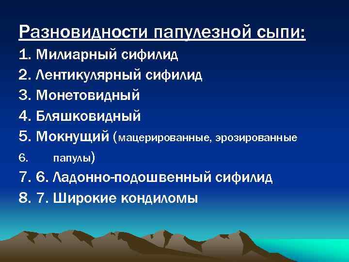 Разновидности папулезной сыпи: 1. Милиарный сифилид 2. Лентикулярный сифилид 3. Монетовидный 4. Бляшковидный 5.