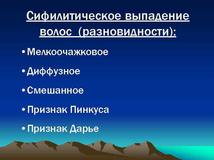 Сифилитическое выпадение волос (разновидности): • Мелкоочажковое • Диффузное • Смешанное • Признак Пинкуса •