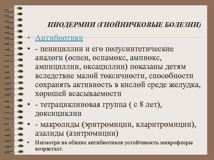 ПИОДЕРМИИ (ГНОЙНИЧКОВЫЕ БОЛЕЗНИ) • Антибиотики • - пенициллин и его полусинтетические аналоги (оспен, оспамокс,