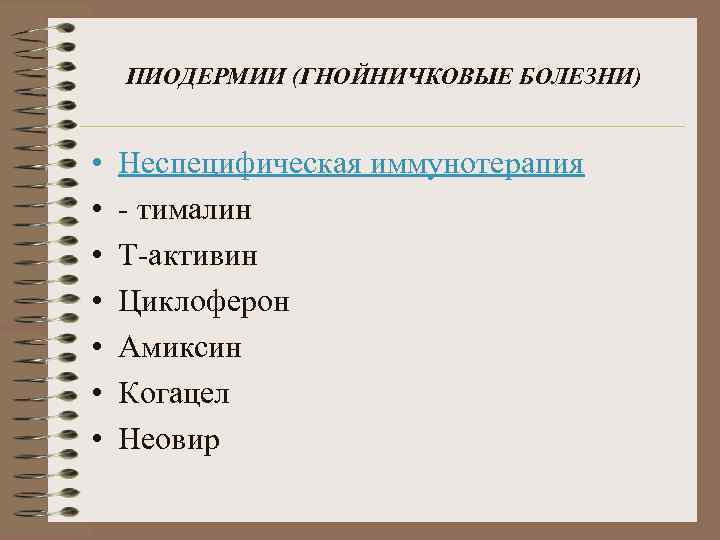 ПИОДЕРМИИ (ГНОЙНИЧКОВЫЕ БОЛЕЗНИ) • • Неспецифическая иммунотерапия - тималин Т-активин Циклоферон Амиксин Когацел Неовир