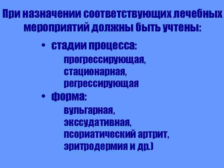 При назначении соответствующих лечебных мероприятий должны быть учтены: • стадии процесса: прогрессирующая, стационарная, регрессирующая