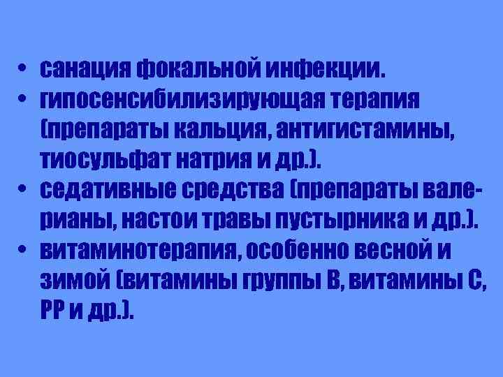  • санация фокальной инфекции. • гипосенсибилизирующая терапия (препараты кальция, антигистамины, тиосульфат натрия и