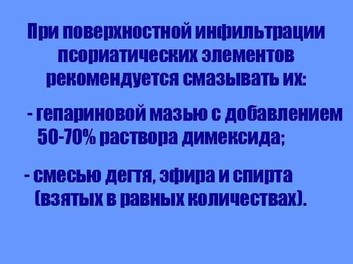 При поверхностной инфильтрации псориатических элементов рекомендуется смазывать их: - гепариновой мазью с добавлением 50