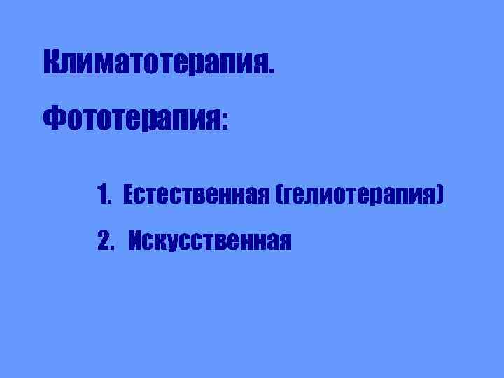 Климатотерапия. Фототерапия: 1. Естественная (гелиотерапия) 2. Искусственная 