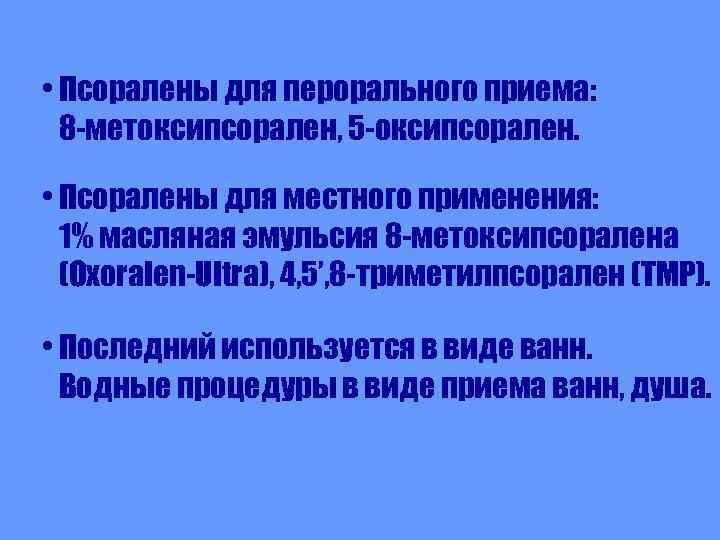  • Псоралены для перорального приема: 8 -метоксипсорален, 5 -оксипсорален. • Псоралены для местного