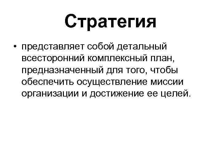 Стратегия • представляет собой детальный всесторонний комплексный план, предназначенный для того, чтобы обеспечить осуществление