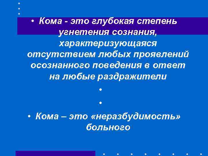  • Кома - это глубокая степень угнетения сознания, характеризующаяся отсутствием любых проявлений осознанного