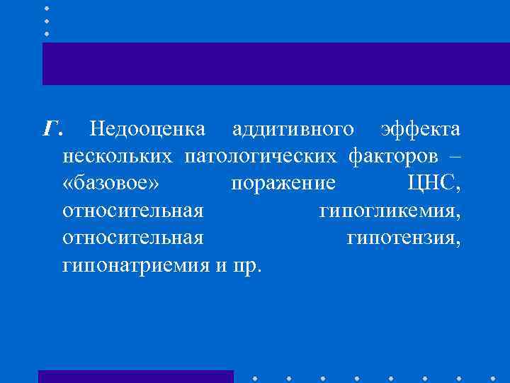Г. Недооценка аддитивного эффекта нескольких патологических факторов – «базовое» поражение ЦНС, относительная гипогликемия, относительная