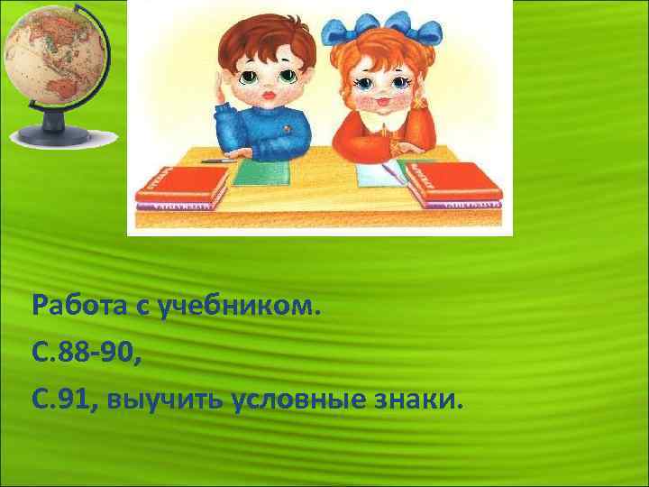 Работа с учебником. С. 88 -90, С. 91, выучить условные знаки. 