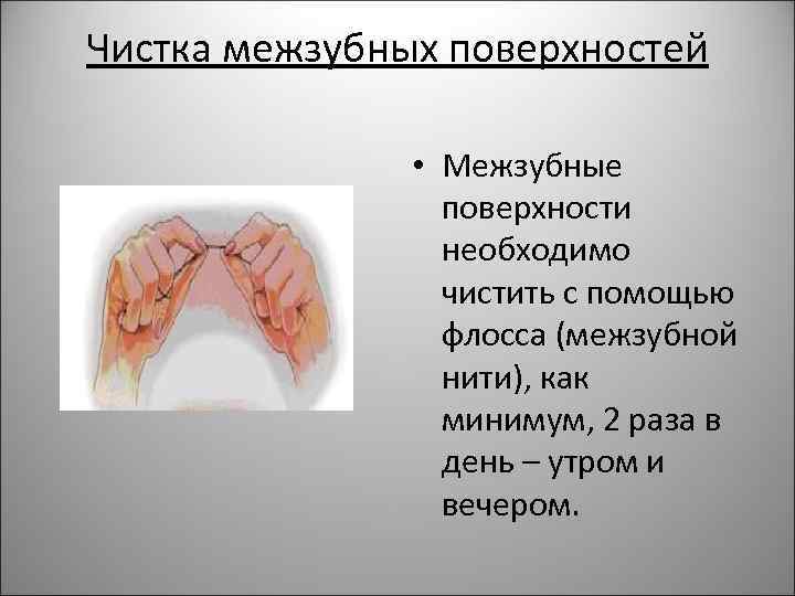 Чистка межзубных поверхностей • Межзубные поверхности необходимо чистить с помощью флосса (межзубной нити), как