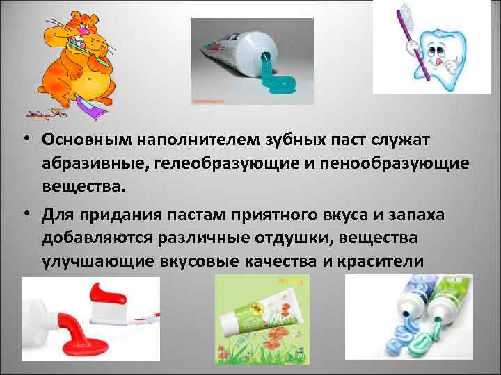  • Основным наполнителем зубных паст служат абразивные, гелеобразующие и пенообразующие вещества. • Для