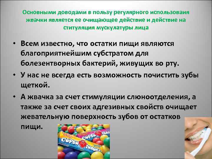 Основными доводами в пользу регулярного использоваия жвачки является ее очищающее действие и действие на