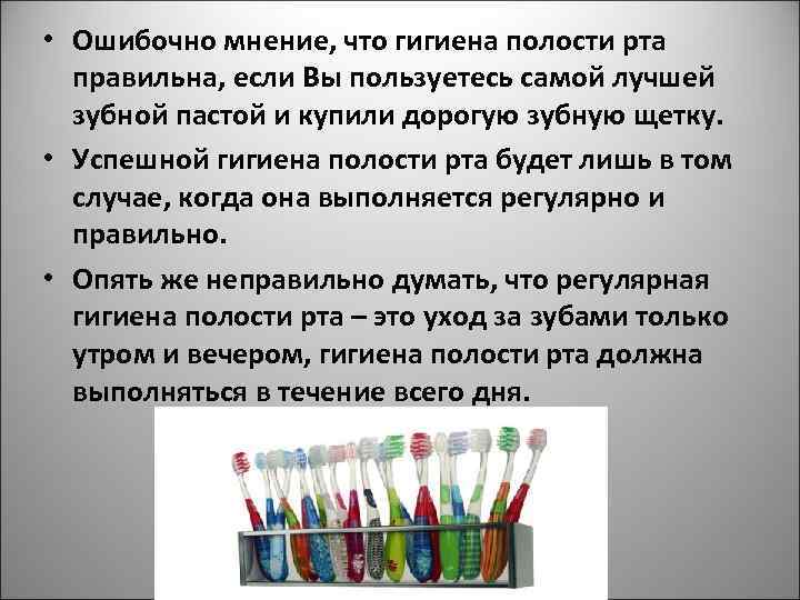  • Ошибочно мнение, что гигиена полости рта правильна, если Вы пользуетесь самой лучшей