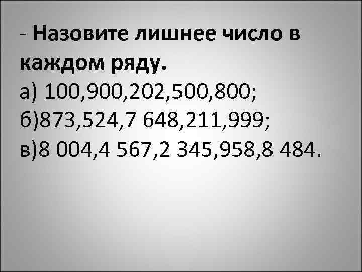 - Назовите лишнее число в каждом ряду. а) 100, 900, 202, 500, 800; б)873,
