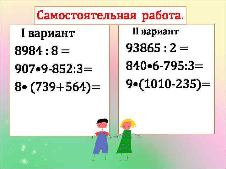 Самостоятельная работа. II вариант 93865 : 2 = 8984 : 8 = 840 •