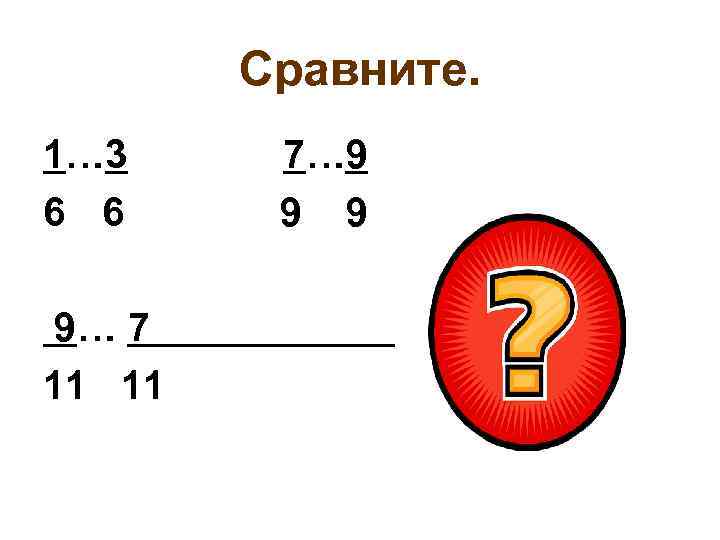Сравните. 1… 3 6 6 9… 7 11 11 7… 9 9 9 