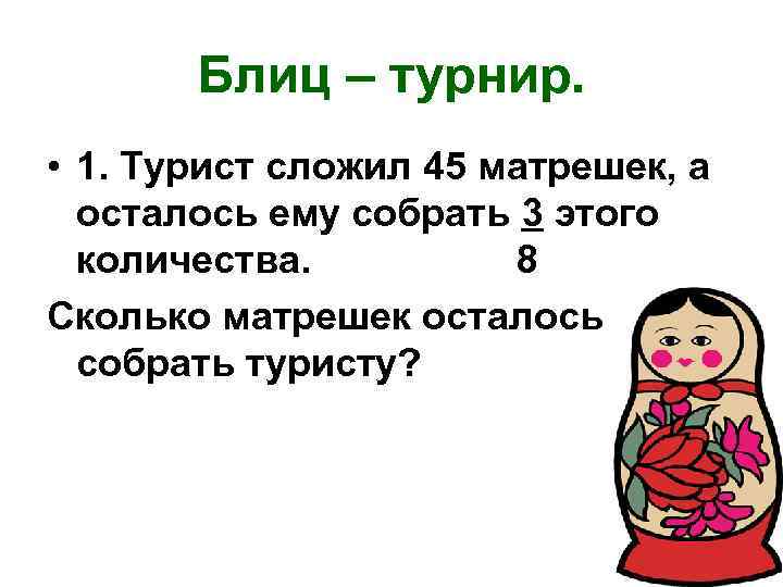 Блиц – турнир. • 1. Турист сложил 45 матрешек, а осталось ему собрать 3