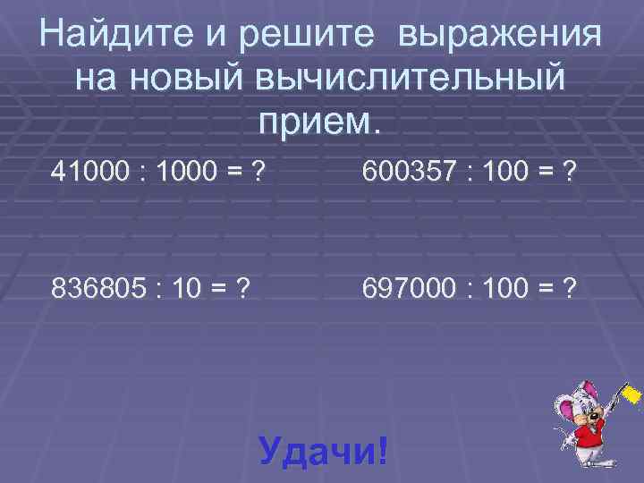 Найдите и решите выражения на новый вычислительный прием. 41000 : 1000 = ? 600357