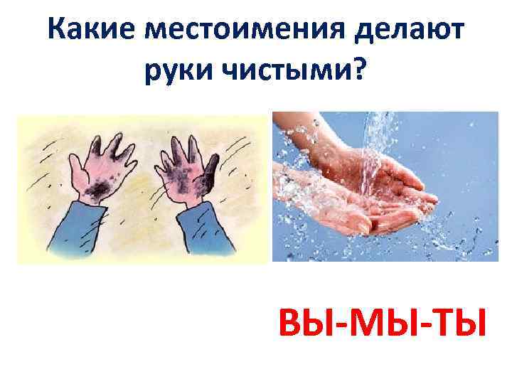 Какие местоимения делают руки чистыми? ВЫ-МЫ-ТЫ 