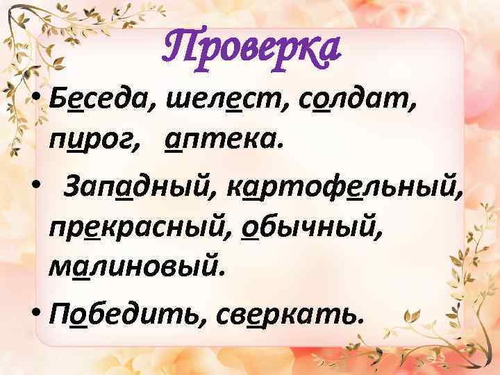 Проверка • Беседа, шелест, солдат, пирог, аптека. • Западный, картофельный, прекрасный, обычный, малиновый. •