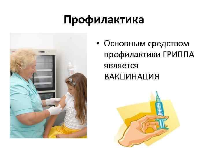 Профилактика • Основным средством профилактики ГРИППА является ВАКЦИНАЦИЯ 