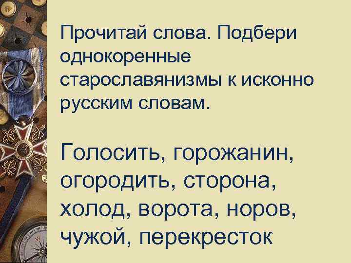 Прочитай слова. Подбери однокоренные старославянизмы к исконно русским словам. Голосить, горожанин, огородить, сторона, холод,
