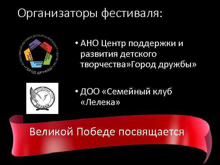 Организаторы фестиваля: • АНО Центр поддержки и развития детского творчества» Город дружбы» • ДОО