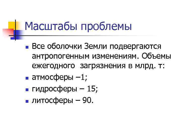 Масштабы проблемы n n Все оболочки Земли подвергаются антропогенным изменениям. Объемы ежегодного загрязнения в