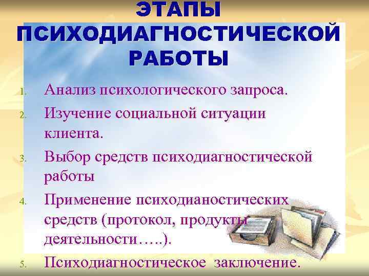 ЭТАПЫ ПСИХОДИАГНОСТИЧЕСКОЙ РАБОТЫ 1. 2. 3. 4. 5. Анализ психологического запроса. Изучение социальной ситуации