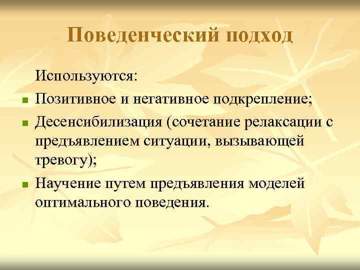 Поведенческий подход n n n Используются: Позитивное и негативное подкрепление; Десенсибилизация (сочетание релаксации с