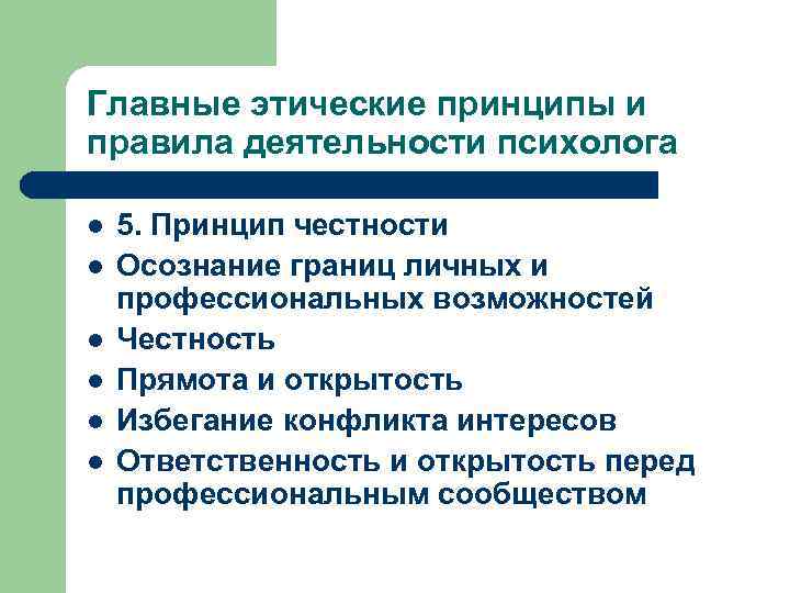 Главные этические принципы и правила деятельности психолога l l l 5. Принцип честности Осознание