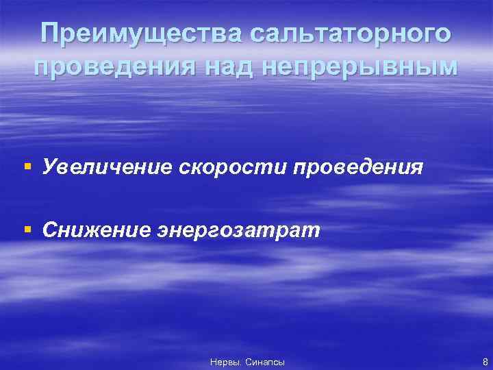 Преимущества сальтаторного проведения над непрерывным § Увеличение скорости проведения § Снижение энергозатрат Нервы. Синапсы