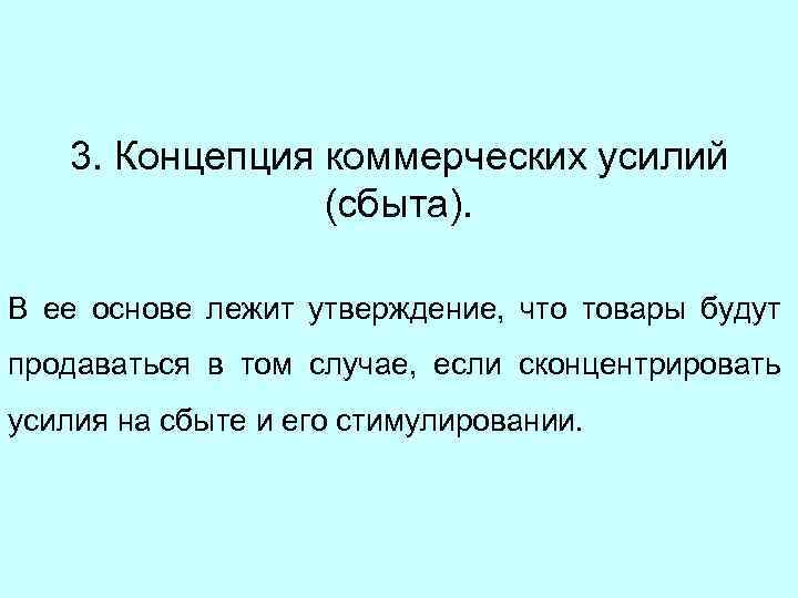 3. Концепция коммерческих усилий (сбыта). В ее основе лежит утверждение, что товары будут продаваться
