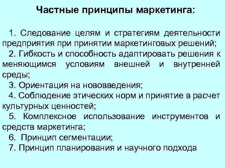 Частные принципы маркетинга: 1. Следование целям и стратегиям деятельности предприятия принятии маркетинговых решений; 2.