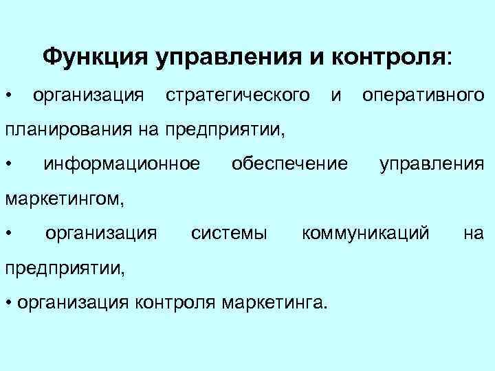 Функция управления и контроля: • организация стратегического и оперативного планирования на предприятии, • информационное