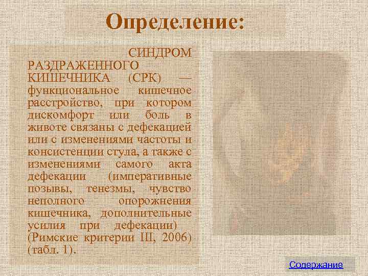 Определение: СИНДРОМ РАЗДРАЖЕННОГО КИШЕЧНИКА (СРК) — функциональное кишечное расстройство, при котором дискомфорт или боль