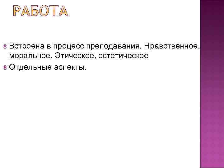  Встроена в процесс преподавания. Нравственное, моральное. Этическое, эстетическое Отдельные аспекты. 